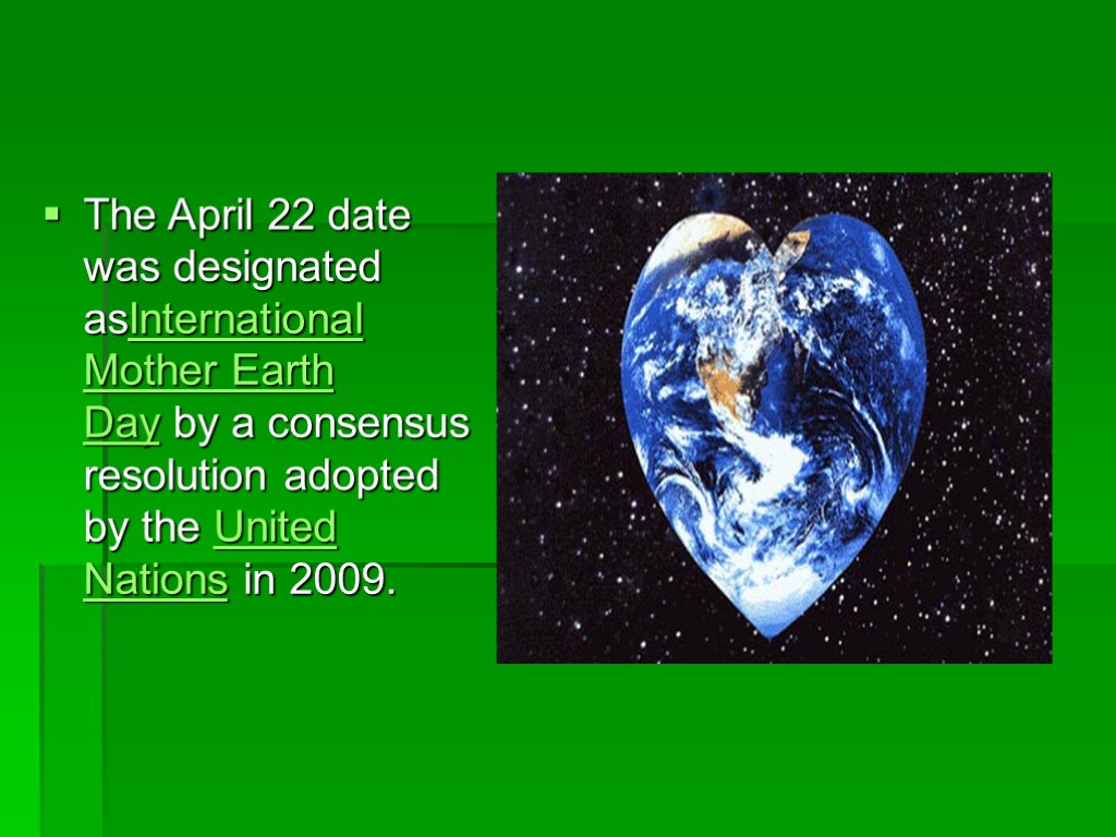 The April 22 date was designated asInternational Mother Earth Day by a consensus resolution
